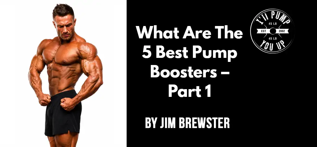 What Are The 5 Best Pump Boosters – Part 1